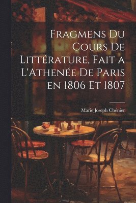 bokomslag Fragmens du Cours de Littrature, Fait a L'Athene de Paris en 1806 et 1807