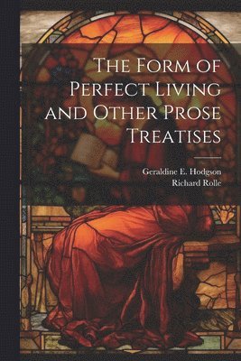 Richard Rolle, Geraldine E Hodgson - Form of Perfect Living and Other Prose Treatises, Häftad