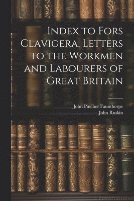 bokomslag Index to Fors Clavigera. Letters to the Workmen and Labourers of Great Britain