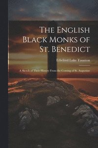 bokomslag The English Black Monks of St. Benedict; a Sketch of Their History From the Coming of St. Augustine