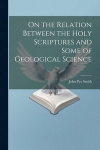 bokomslag On the Relation Between the Holy Scriptures and Some of Geological Science