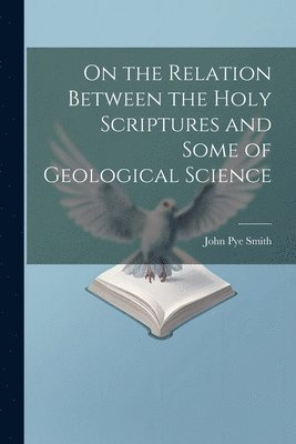 On the Relation Between the Holy Scriptures and Some of Geological Science 1