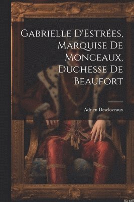 Gabrielle D'Estres, Marquise de Monceaux, Duchesse de Beaufort 1