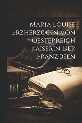 Maria Louise Erzherzogin Von Oesterreich Kaiserin Der Franzosen 1