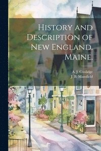 bokomslag History and Description of New England. Maine.