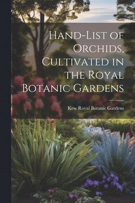 Hand-list of Orchids, Cultivated in the Royal Botanic Gardens 1