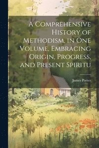 bokomslag A Comprehensive History of Methodism, in one Volume, Embracing Origin, Progress, and Present Spiritu