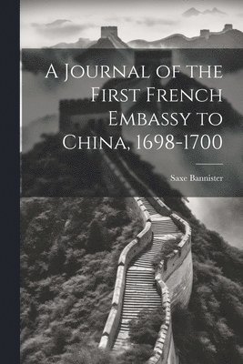 Saxe Bannister - Journal of the First French Embassy to China, 1698-1700, Häftad