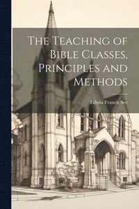 bokomslag The Teaching of Bible Classes, Principles and Methods