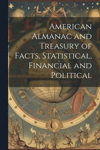 bokomslag American Almanac and Treasury of Facts, Statistical, Financial and Political