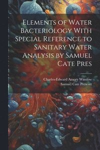 bokomslag Elements of Water Bacteriology With Special Reference to Sanitary Water Analysis by Samuel Cate Pres