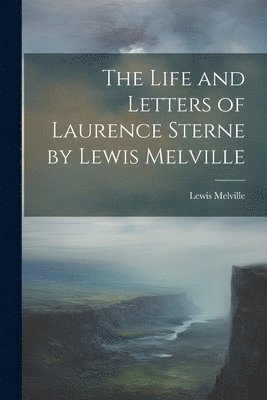 Lewis Melville - Life and Letters of Laurence Sterne by Lewis Melville, Häftad
