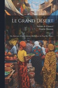 bokomslag Le Grand Dsert; ou, Itinraire d'une Caravane du Sahara au Pays des Ngres