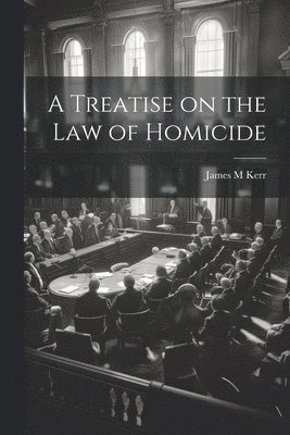 A Treatise on the law of Homicide 1