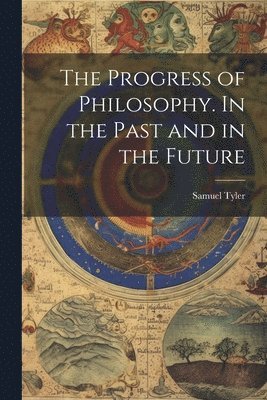 bokomslag The Progress of Philosophy. In the Past and in the Future