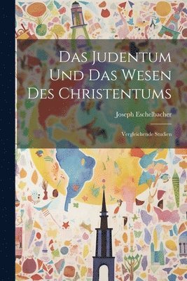 Das Judentum und Das Wesen Des Christentums; Vergleichende Studien 1