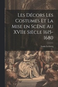 bokomslag Les Dcors Les Costumes et la Mise en Scne au XVIIe Sicle 1615-1680