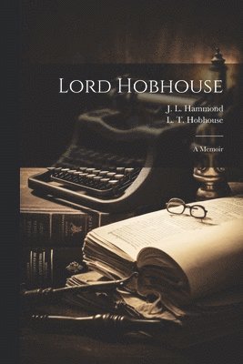 L T Hobhouse, J L Hammond - Lord Hobhouse; A Memoir, Häftad