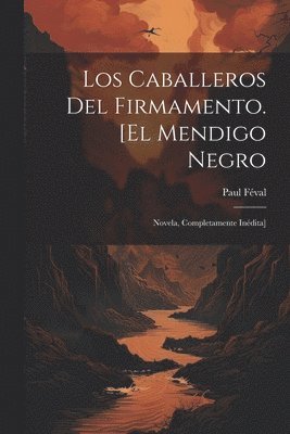 bokomslag Los Caballeros Del Firmamento. [El mendigo negro