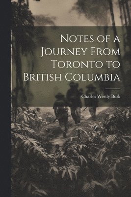 Notes of a Journey From Toronto to British Columbia 1