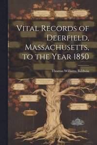 bokomslag Vital Records of Deerfield, Massachusetts, to the Year 1850