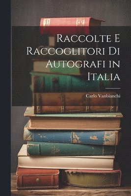 bokomslag Raccolte E Raccoglitori Di Autografi in Italia