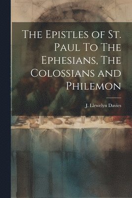 J Llewelyn Davies, J. Llewelyn Davies - Epistles of st. Paul To The Ephesians, The Colossians and Philemon, Häftad
