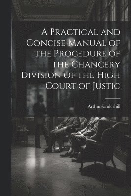 bokomslag A Practical and Concise Manual of the Procedure of the Chancery Division of the High Court of Justic
