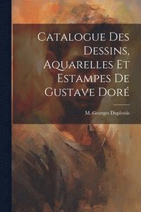 bokomslag Catalogue des Dessins, Aquarelles et Estampes de Gustave Dor