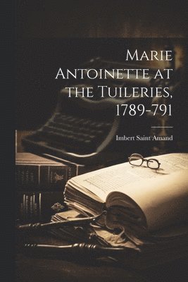 Marie Antoinette at the Tuileries, 1789-791