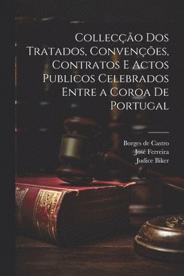 Colleco dos tratados, convenes, contratos e actos publicos celebrados entre a coroa de Portugal 1