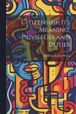 Citizenship, Its Meaning, Privileges and Duties 1