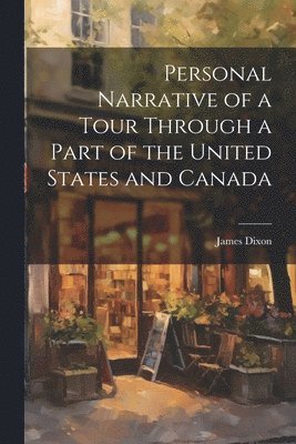 Personal Narrative of a Tour Through a Part of the United States and Canada 1