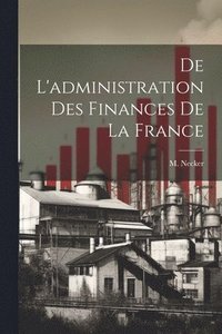 bokomslag De L'administration des Finances de la France