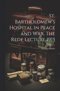 bokomslag St. Bartholomew's Hospital in Peace and war. The Rede Lecture 1915