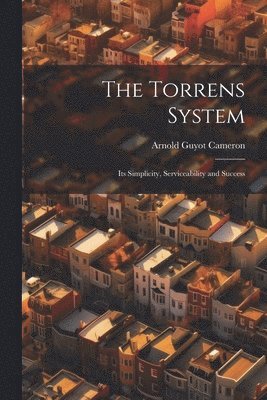 Arnold Guyot Cameron - Torrens System; its Simplicity, Serviceability and Success, Häftad