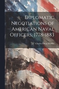 bokomslag Diplomatic Negotiations of American Naval Officers, 1778-1883