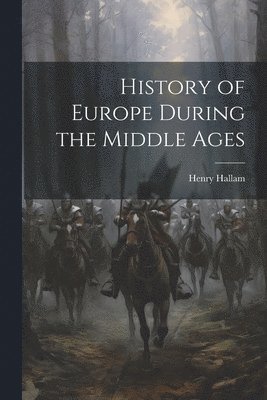 Henry Hallam - History of Europe During the Middle Ages, Häftad