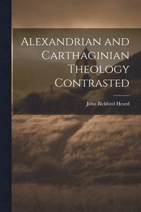 bokomslag Alexandrian and Carthaginian Theology Contrasted
