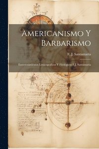 bokomslag Americanismo y Barbarismo; Entretenimientos Lexicogrficos y Filolgicos F.J. Santamaria