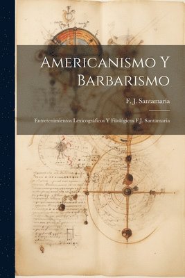 Americanismo y Barbarismo; Entretenimientos Lexicogrficos y Filolgicos F.J. Santamaria 1