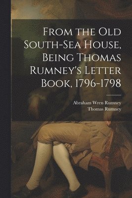 From the old South-Sea House, Being Thomas Rumney's Letter Book, 1796-1798 1