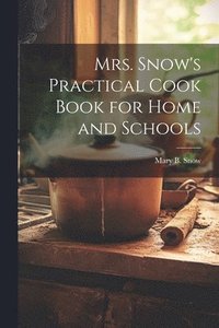 bokomslag Mrs. Snow's Practical Cook Book for Home and Schools