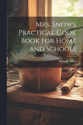 Mrs. Snow's Practical Cook Book for Home and Schools 1