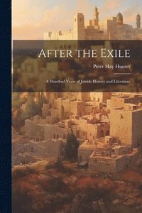 bokomslag After the Exile: A Hundred Years of Jewish History and Literature