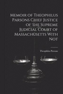 Theophilus Parsons - Memoir of Theophilus Parsons Chief Justice of the Supreme Judicial Court of Massachusetts With Not, Häftad
