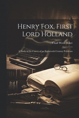 bokomslag Henry Fox, First Lord Holland; A Study of the Career of an Eighteenth Century Politician