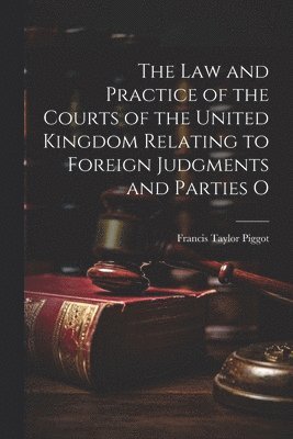 bokomslag The law and Practice of the Courts of the United Kingdom Relating to Foreign Judgments and Parties O