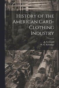 bokomslag History of the American Card-Clothing Industry