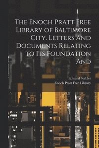 bokomslag The Enoch Pratt Free Library of Baltimore City. Letters And Documents Relating to its Foundation And